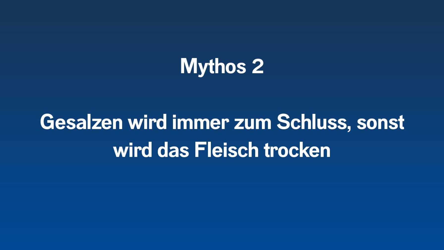 Mythos 2  Gesalzen wird immer zum Schluss, sonst wird das Fleisch trocken