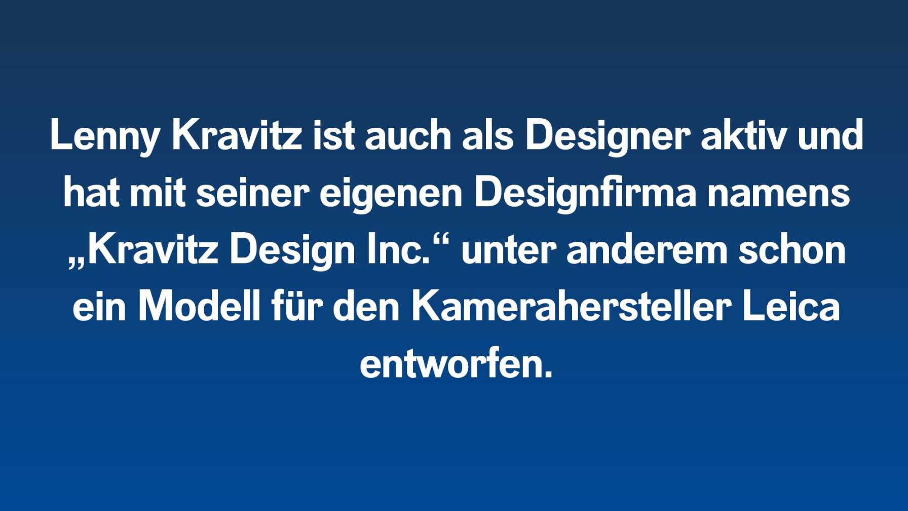 Lenny Kravitz ist auch als Designer aktiv und hat mit seiner eigenen Designfirma namens „Kravitz Design Inc.“ unter anderem schon ein Modell für den Kamerahersteller Leica entworfen.