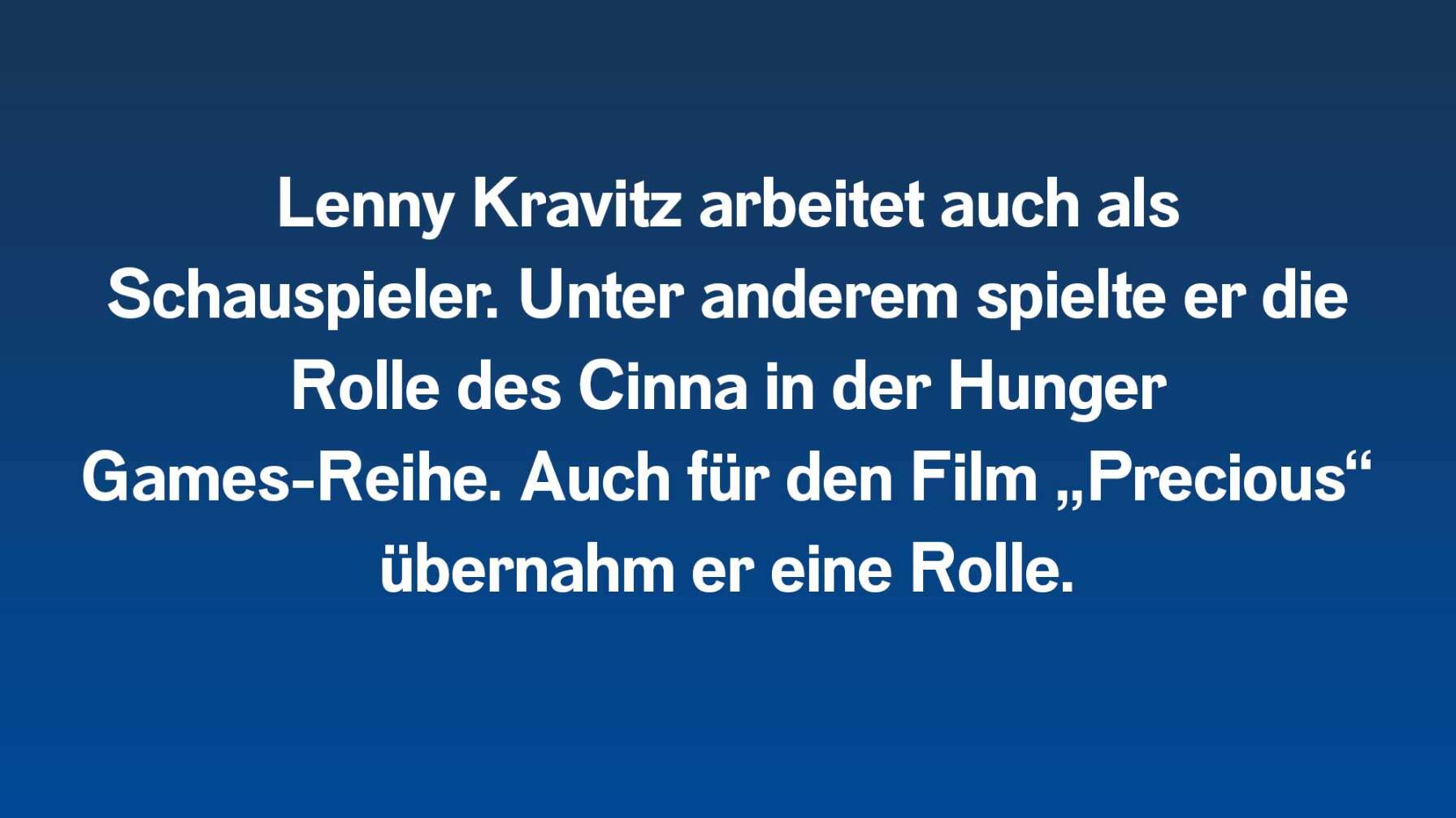 Lenny Kravitz arbeitet auch als Schauspieler. Unter anderem spielte er die Rolle des Cinna in der Hunger Games-Reihe. Auch für den Film „Precious“ übernahm er eine Rolle.