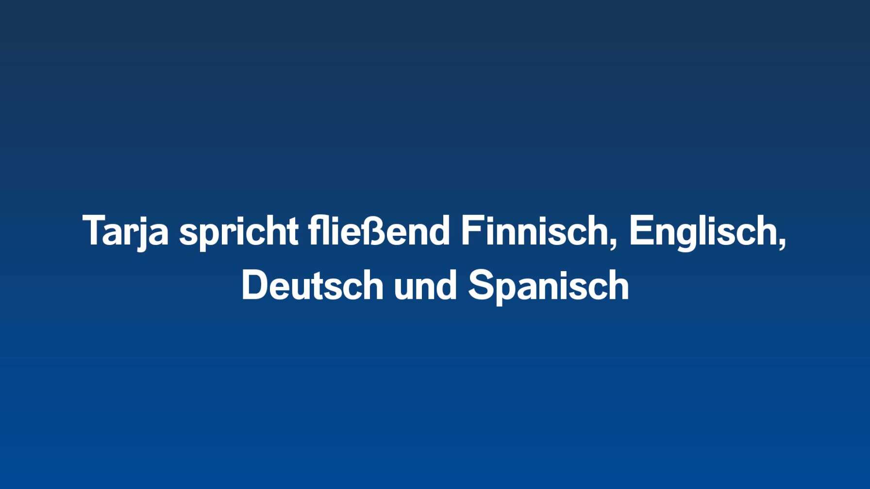 Tarja spricht fließend Finnisch; Englisch, Deutsch und Spanisch