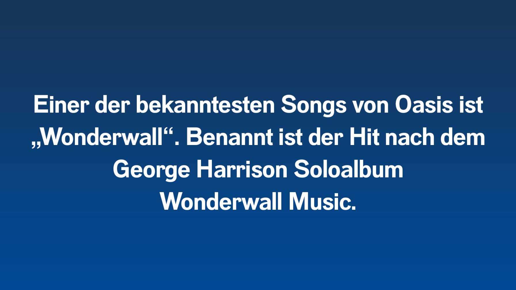 Einer der bekanntesten Songs von Oasis ist „Wonderwall“. Benannt ist der Hit nach dem George Harrison Soloalbum Wonderwall Music.